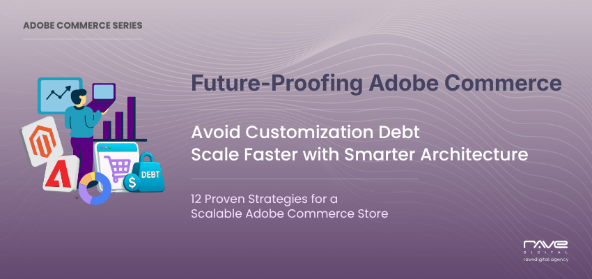 Future-proofing Adobe Commerce store with scalable architecture and reduced customization debt